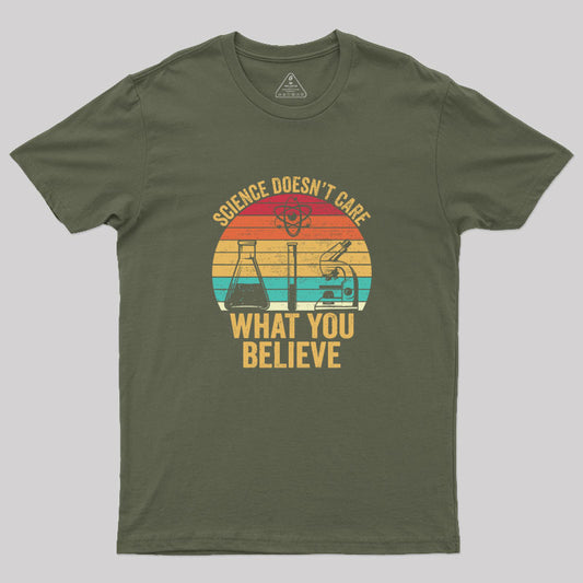 Science Doesn't Care What You Believe funny Geek T-Shirt