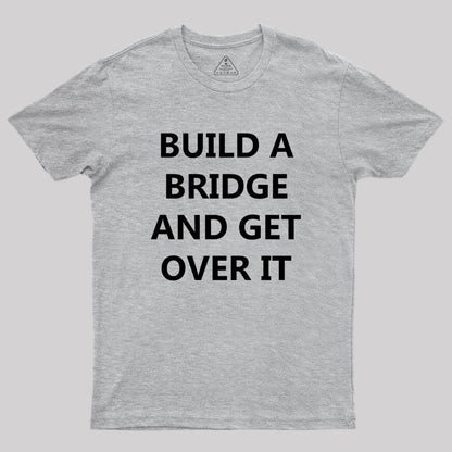 Build a Bridge And Get Over It Geek T-Shirt