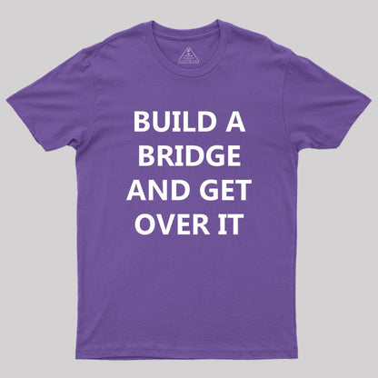 Build a Bridge And Get Over It Geek T-Shirt