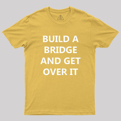 Build a Bridge And Get Over It Geek T-Shirt