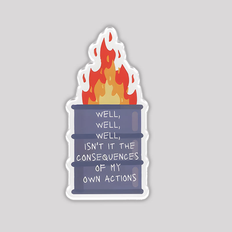 Well, well, well isn’t it the Consequences of my own Actions Refrigerator Magnet