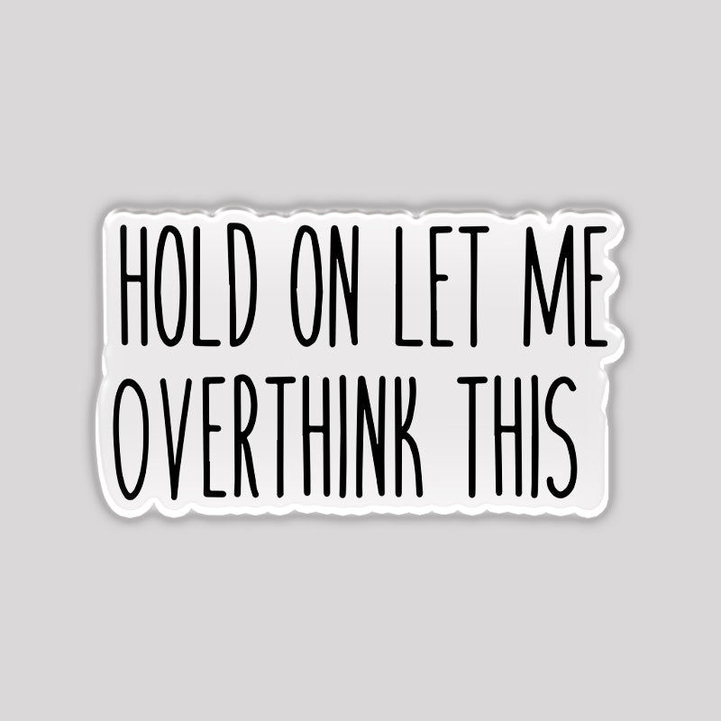 Hold on let me overthink this Refrigerator Magnet