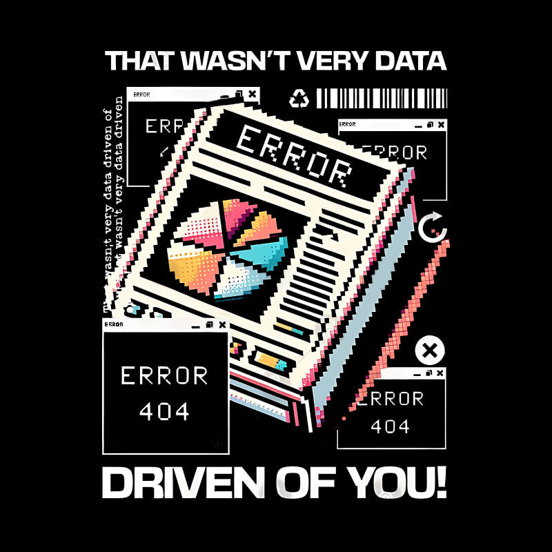 That Wasn't Very Data Driven Of You Funny Geek T-Shirt