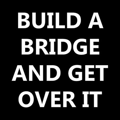 Build a Bridge And Get Over It Geek T-Shirt