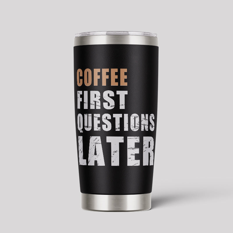 Coffee First Questions Later 20oz Tumbler