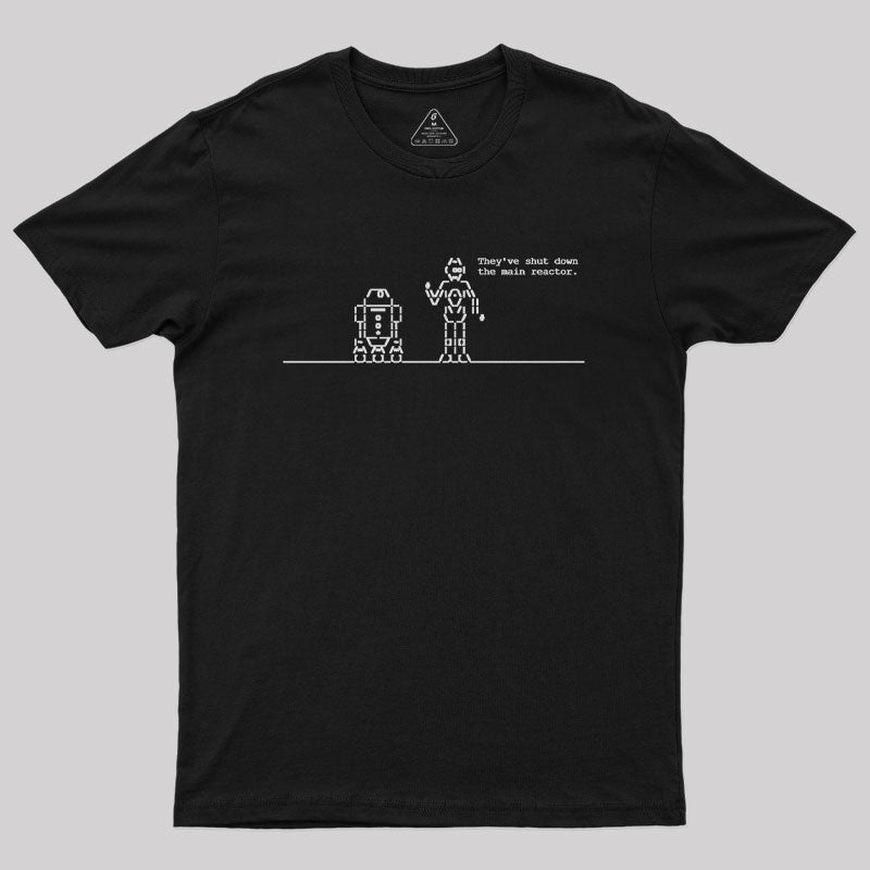 They've Shut Down the Main Reactor Geek T-Shirt