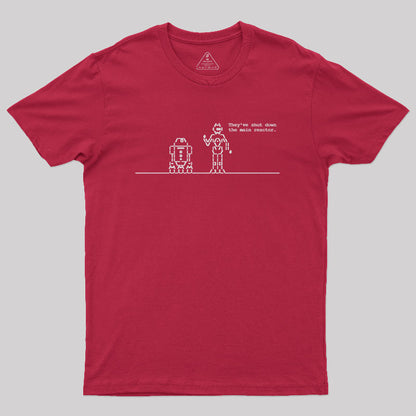 They've Shut Down the Main Reactor Geek T-Shirt