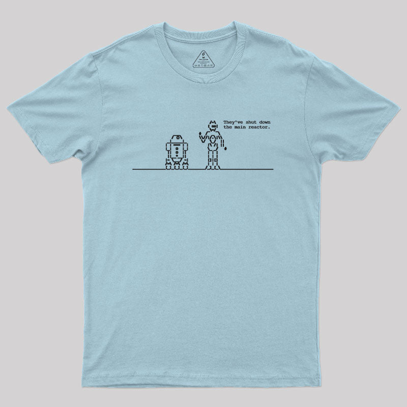 They've Shut Down the Main Reactor Geek T-Shirt