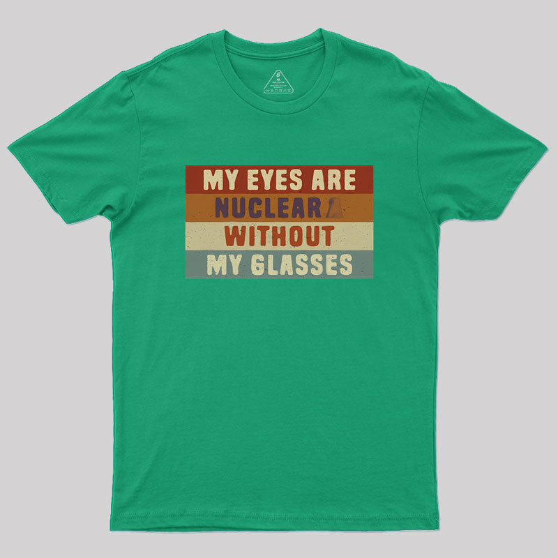 My eyes are nuclear without my glasses Geek T-Shirt