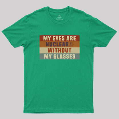 My eyes are nuclear without my glasses Geek T-Shirt