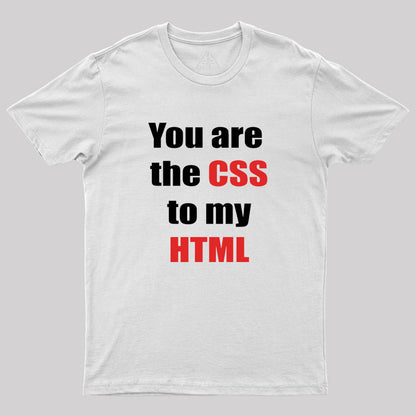 You are the CSS to my HTML Geek T-Shirt