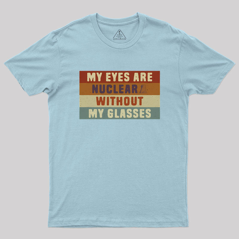 My eyes are nuclear without my glasses Geek T-Shirt