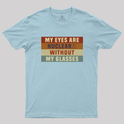 My eyes are nuclear without my glasses Geek T-Shirt