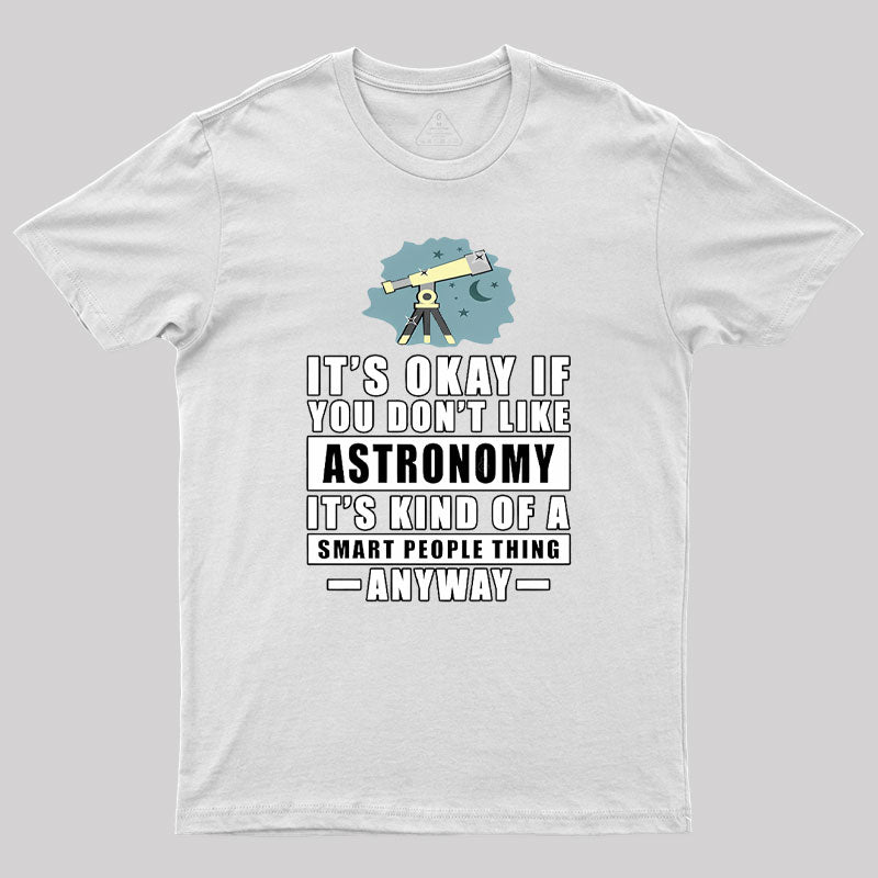 It's Okay If You Don't Like Astronomy Geek T-Shirt