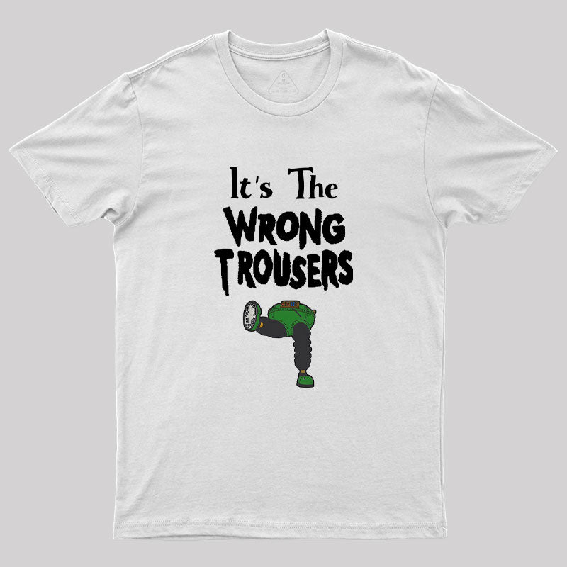 It Is The Wrong Trousers Geek T-Shirt