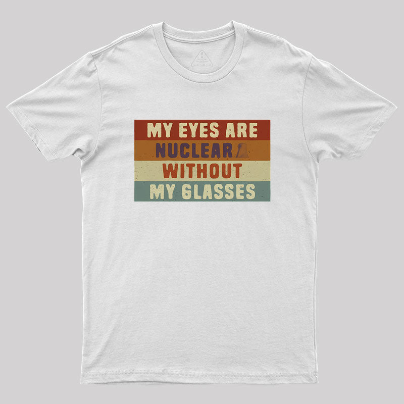 My eyes are nuclear without my glasses Geek T-Shirt