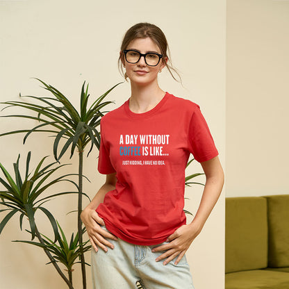 A Day Without Coffee Is Like Just Kidding Geek T-Shirt