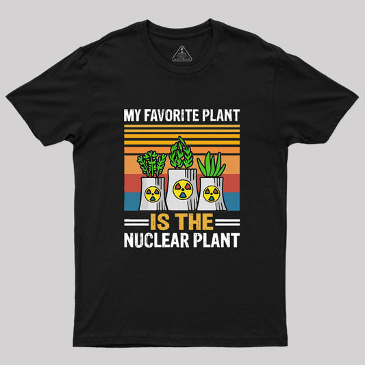 My Favorite Plant Is The Nuclear Plant Geek T-Shirt