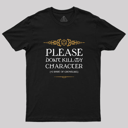 PLEASE DON'T KILL MY CHARACTER Geek T-Shirt