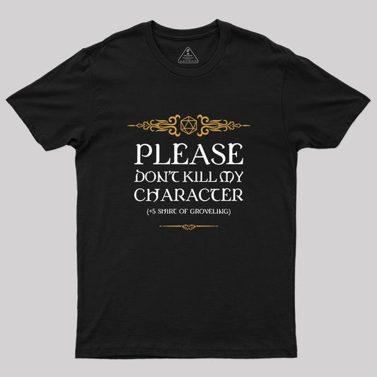 PLEASE DON'T KILL MY CHARACTER Geek T-Shirt