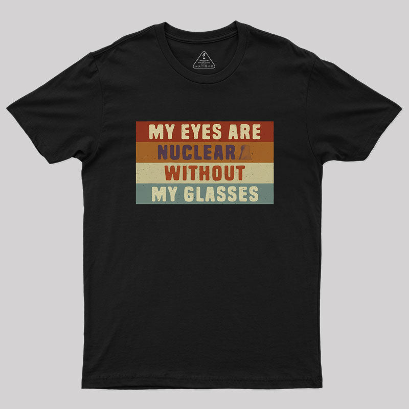 My eyes are nuclear without my glasses Geek T-Shirt