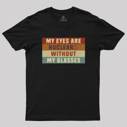 My eyes are nuclear without my glasses Geek T-Shirt