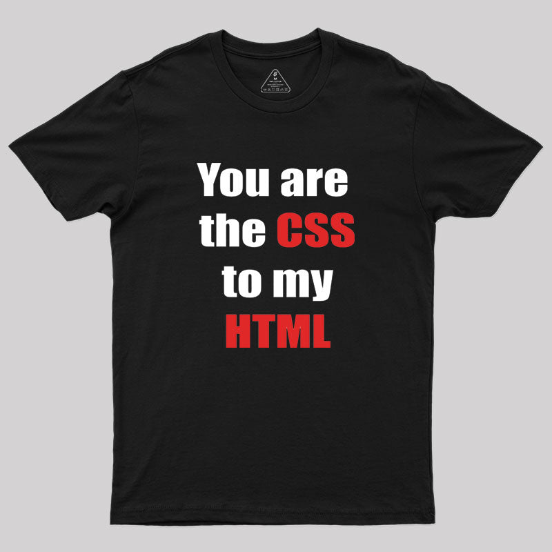 You are the CSS to my HTML Geek T-Shirt