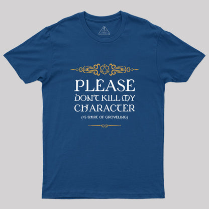 PLEASE DON'T KILL MY CHARACTER Geek T-Shirt