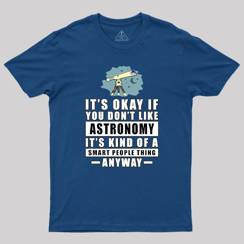 It's Okay If You Don't Like Astronomy Geek T-Shirt