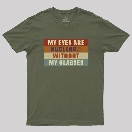 My eyes are nuclear without my glasses Geek T-Shirt