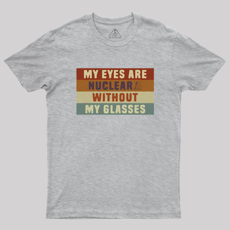 My eyes are nuclear without my glasses Geek T-Shirt