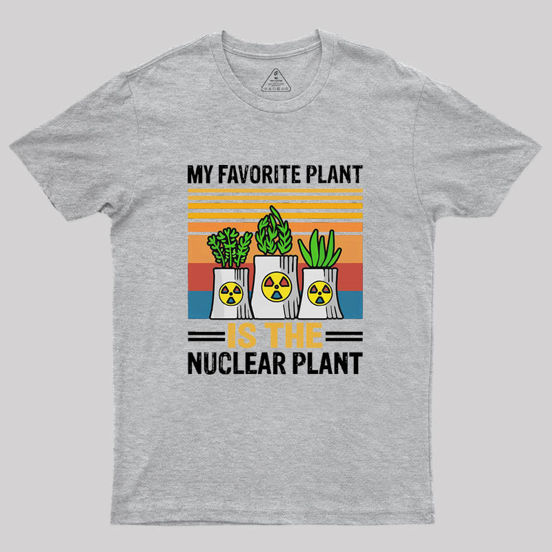 My Favorite Plant Is The Nuclear Plant Geek T-Shirt