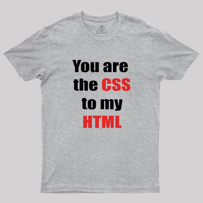 You are the CSS to my HTML Geek T-Shirt