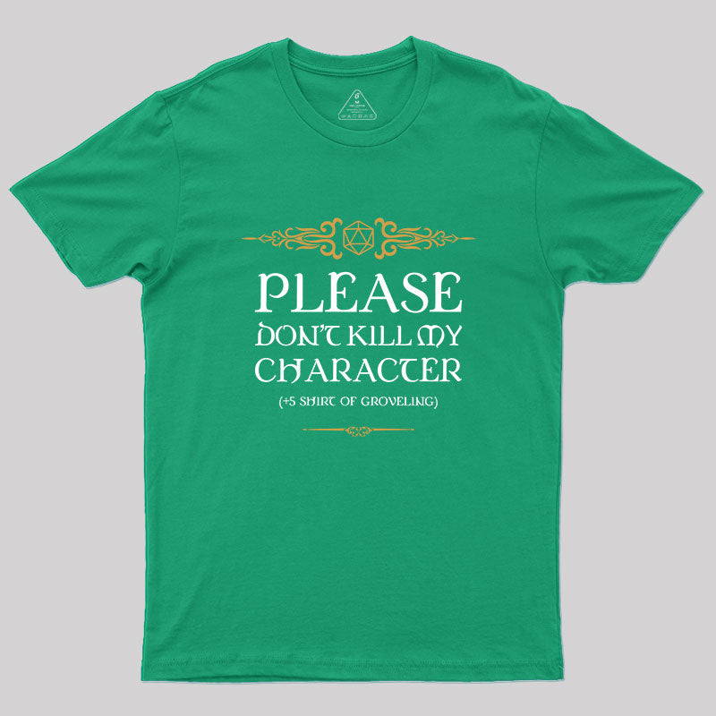 PLEASE DON'T KILL MY CHARACTER Geek T-Shirt