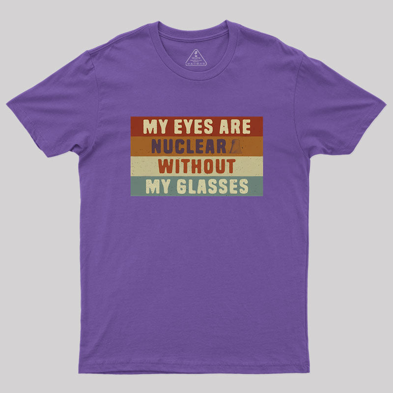 My eyes are nuclear without my glasses Geek T-Shirt