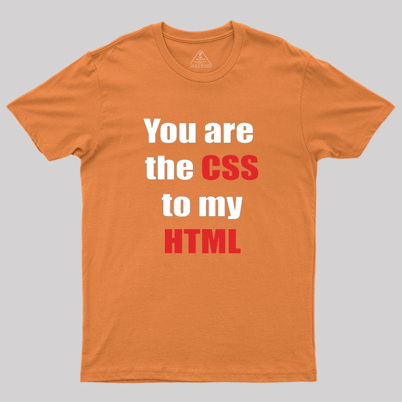 You are the CSS to my HTML Geek T-Shirt