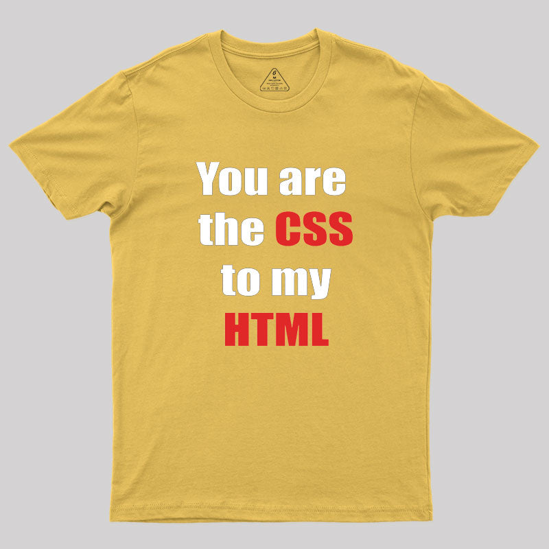 You are the CSS to my HTML Geek T-Shirt