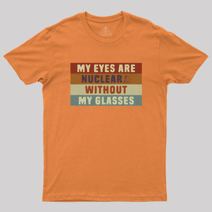 My eyes are nuclear without my glasses Geek T-Shirt