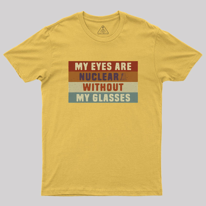 My eyes are nuclear without my glasses Geek T-Shirt