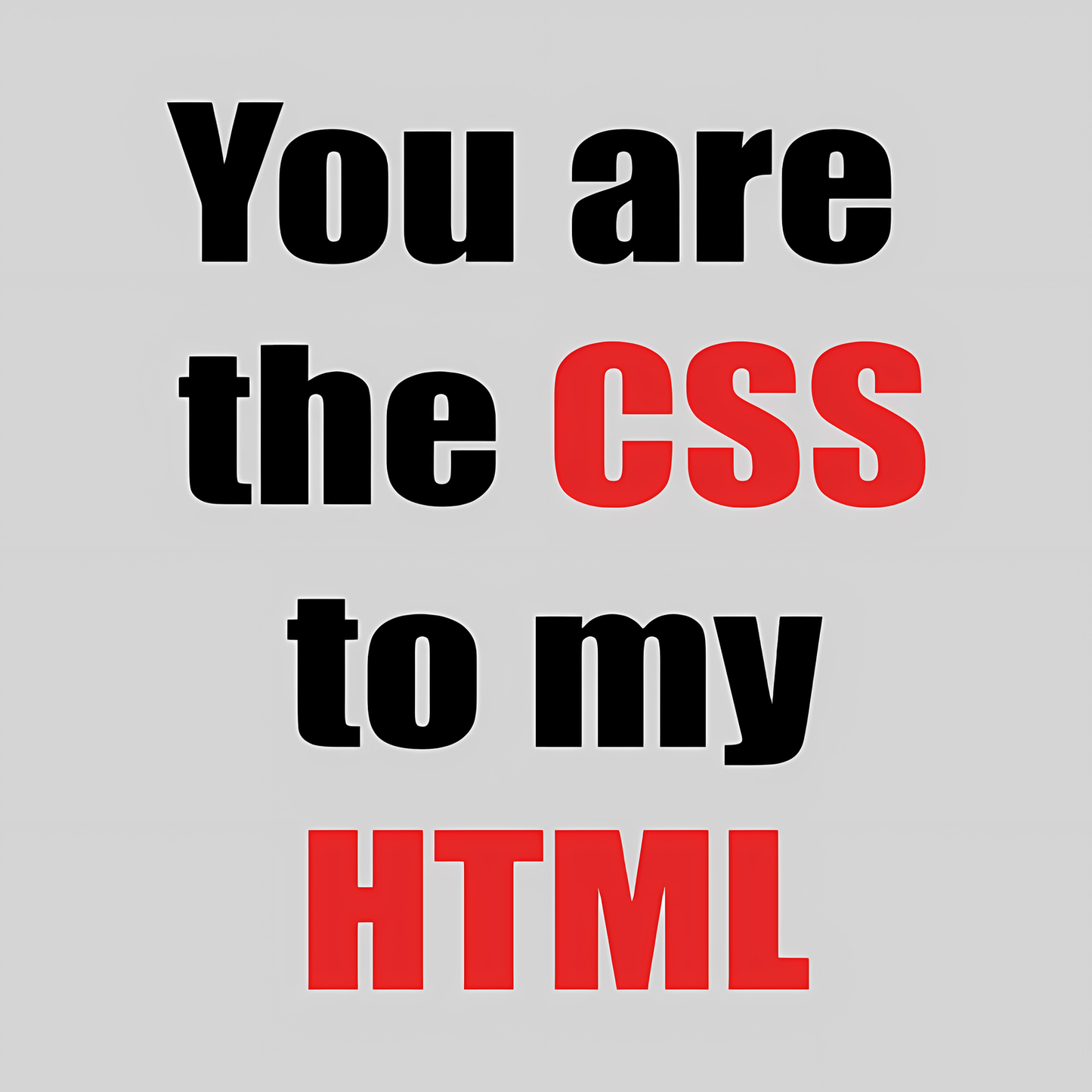 You are the CSS to my HTML Geek T-Shirt