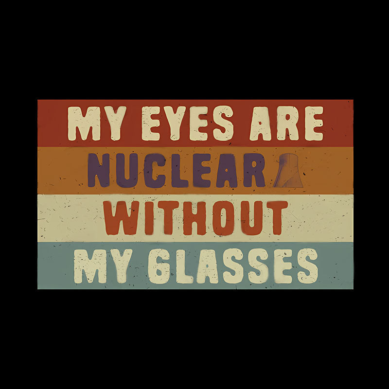 My eyes are nuclear without my glasses Geek T-Shirt