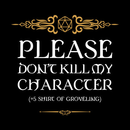 PLEASE DON'T KILL MY CHARACTER Geek T-Shirt