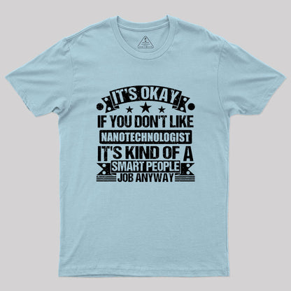 It's Okay If You Don't Like Nanotechnologist Geek T-Shirt