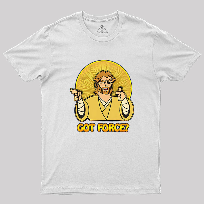 GOT FORCE? Geek T-Shirt