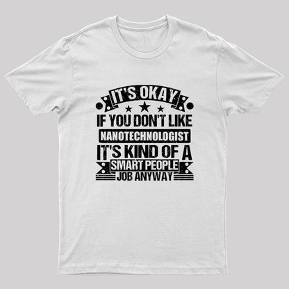 It's Okay If You Don't Like Nanotechnologist Geek T-Shirt