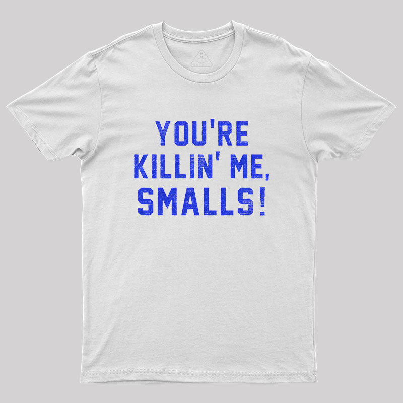 You're Killin' Me Smalls Geek T-Shirt