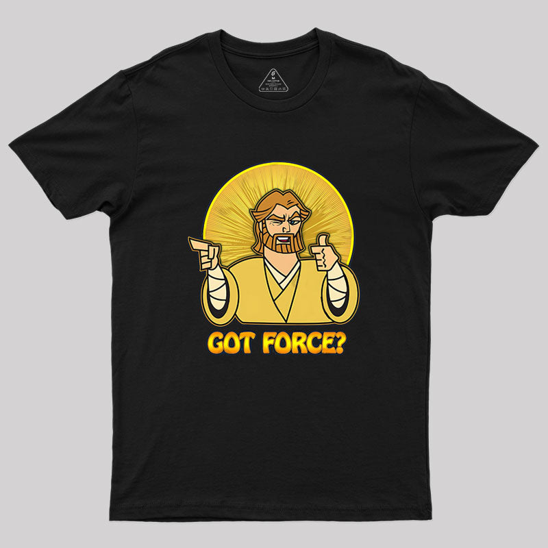 GOT FORCE? Geek T-Shirt