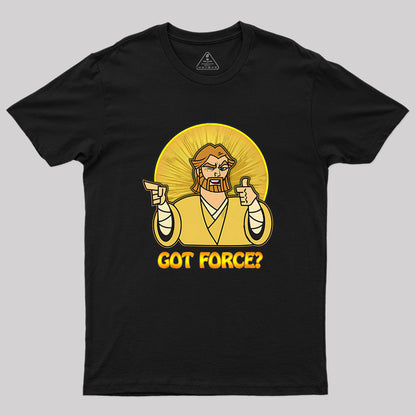 GOT FORCE? Geek T-Shirt