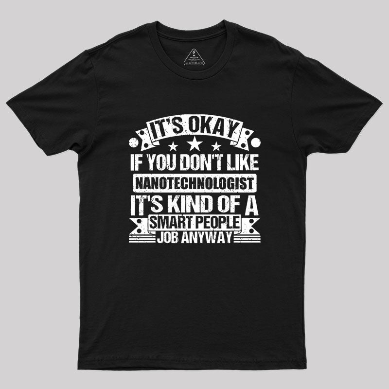 It's Okay If You Don't Like Nanotechnologist Geek T-Shirt