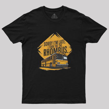 Sorry I'm Late I Took The Rhombus Geek T-Shirt